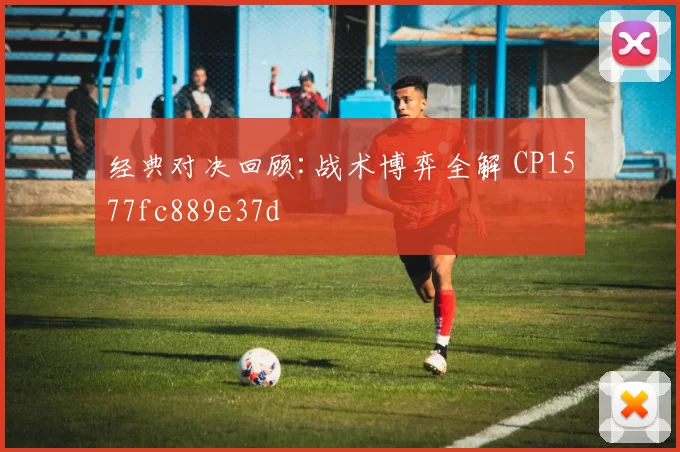 经典对决回顾:战术博弈全解 CP1577fc889e37d