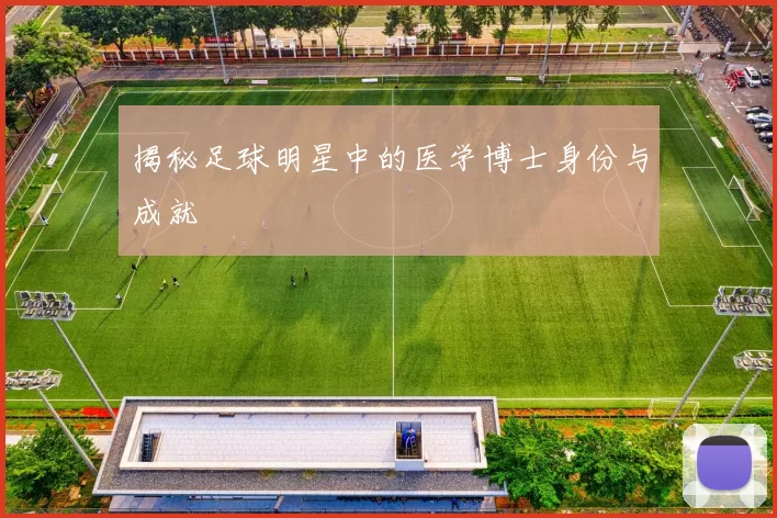 揭秘足球明星中的医学博士身份与成就