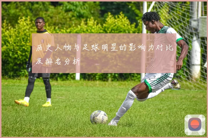 历史人物与足球明星的影响力对比及排名分析