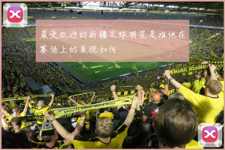 最受欢迎的新疆足球明星是谁他在赛场上的表现如何