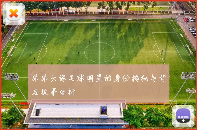 弟弟头像足球明星的身份揭秘与背后故事分析